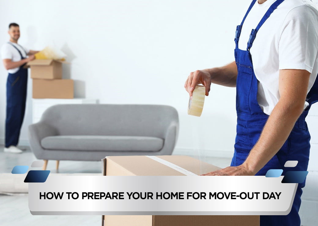 How to Prepare Your Home for Move-Out Day