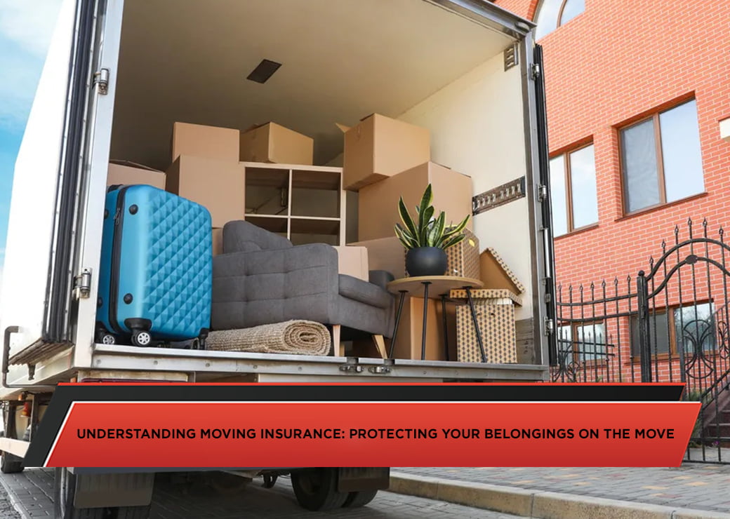 Understanding Moving Insurance: Protecting Your Belongings on the Move